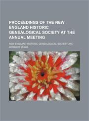 Proceedings of the New England Historic Genealogical Society at the Annual Meeting,1150087099,9781150087097