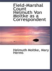 Field-Marshal Count Helmuth Von Moltke as a Correspondent,1103854372,9781103854370