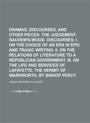 Dramas, Discourses, and Other Pieces (Volume 2); The Judgement. Sachem's-Wood. Discourses I. on the Choice of an Era in Epic and Tragic Writing. Ii. on the Relations of Literature to a Republican Government. Iii. on the Life and Services of Lafayette. the,1151083046,9781151083043