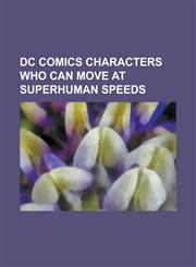 DC Comics Characters Who Can Move at Superhuman Speeds Superman, Wonder Woman, Flash, Supergirl, Clark Kent, Streaky the Supercat, Doomsday,1157239528,9781157239529