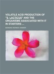 Volatile Acid Production of "S . L A C T I C U S " and the Organisms Associated with It in Starters,1234119374,9781234119379