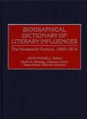 Biographical Dictionary of Literary Influences The Nineteenth Century, 1800-1914,031330422X,9780313304224