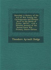 Hannibal A History of the Art of War Among the Carthaginians and Romans Down to the Battle of Pydna, 168 B.C., with a Detailed,1293829846,9781293829844