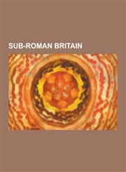 Sub-Roman Britain King Arthur, Anglo-Saxons, Brythonic Languages, Roman Britain, Battle of Mons Badonicus, Celtic Christianity, Gododdin,1230587497,9781230587493