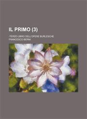Il Primo; -Terzo Libro Dell'opere Burlesche (3),1234524236,9781234524234
