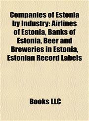 Companies of Estonia by Industry Airlines of Estonia, Banks of Estonia, Beer and Breweries in Estonia, Estonian Record Labels,1157805957,9781157805953
