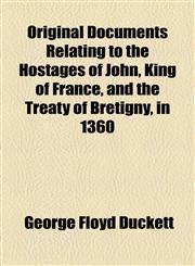 Original Documents Relating to the Hostages of John, King of France, and the Treaty of Brétigny, in 1360,1154805271,9781154805277