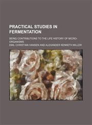 Practical Studies in Fermentation; Being Contributions to the Life History of Micro-Organisms,1150086475,9781150086472