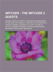 Witcher - The Witcher 2 quests Against the Blue Stripes, An Encrypted Manuscript, At the Fore, Ave Henselt!, A Matter of Life and Death, A Rough Landing, A Sackful of Fluff, A Score to Settle, A Summit of Mages, A Sword for Monsters,1234814129,9781234814120