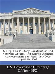 S. Hrg. 110 Military Construction and Veterans Affairs, and Related Agencies Appropriations for Fiscal Year 2009, April 10, 2008,129502036X,9781295020362