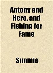 Antony and Hero, and Fishing for Fame,1155051572,9781155051574