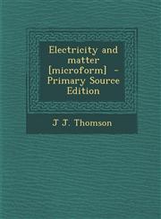 Electricity and Matter [Microform] - Primary Source Edition,1287870422,9781287870425