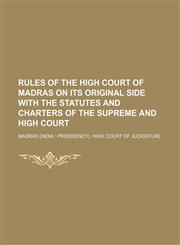 Rules of the High court of Madras on its original side  with the statutes and charters of the Supreme and High court,1150592346,9781150592348