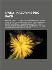 NWN2 - Kaedrin's PRC Pack Kaedrin's Base Classes, Kaedrin's Prestige Classes, Ninja, Scout, Thug(class), Anointed Knight, Avenger, Black Flame Zealot, Bladesinger, Canaith Lyrist, Champion of the Silver Flame, Champion of the Wild, Charnag Maelthra, Chil,1234837986,9781234837983