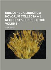 Bibliotheca librorum novorum collecta à L. Neocoro & Henrico Sikio Volume 1,1230125779,9781230125770