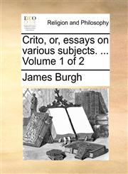 Crito, or, essays on various subjects. ...  Volume 1 of 2,1140679384,9781140679387