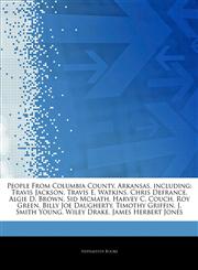 Articles On People From Columbia County, Arkansas, including Travis Jackson, Travis E. Watkins, Chris Defrance, Algie D. Brown, Sid Mcmath, Harvey C. Couch, Roy Green, Billy Joe Daugherty, Timothy Griffin, J. Smith Young, Wiley Drake,1244508721,9781244508729