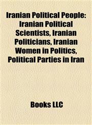 Iranian Political People Iranian Political Scientists, Iranian Politicians, Iranian Women in Politics, Political Parties in Iran,1158230079,9781158230075