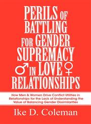 Perils of Battling for Gender Supremacy in Love Relationships How Men & Women Drive Conflict Utilities in Relationships for the Lack of Understanding,1462621147,9781462621149