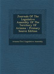 Journals of the Legislative Assembly of the Territory of Arizona - Primary Source Edition,1293618284,9781293618288