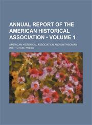 Annual Report of the American Historical Association (Volume 1),1459037278,9781459037274