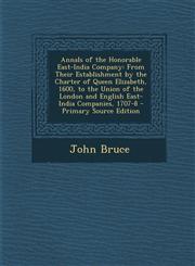 Annals of the Honorable East-India Company From Their Establishment by the Charter of Queen Elizabeth, 1600, to the Union of the London and English E,1293554367,9781293554364