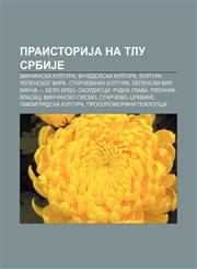 PraistoriJa na tlu SrbiJe Vinčanska kultura, Vučedolska kultura, Kultura Lepenskog Vira, Starčevačka kultura, Lepenski Vir, Vinča - Belo brdo,1234011921,9781234011925