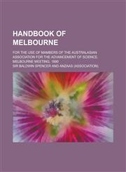 Handbook of Melbourne; For the Use of Mambers of the Australasian Association for the Advancement of Science. Melbourne Meeting, 1890,1236894936,9781236894939