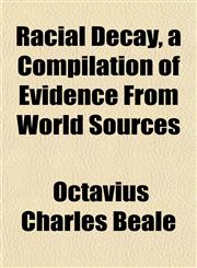 Racial Decay, a Compilation of Evidence From World Sources,1151807486,9781151807489