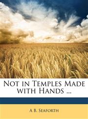 Not in Temples Made with Hands ...,1146555466,9781146555463