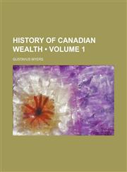 History of Canadian Wealth (Volume 1),1154351599,9781154351590