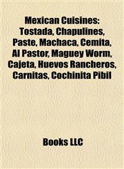 Mexican Cuisine Introduction Tostada, Chapulines, Paste, Machaca, Cemita, Al Pastor, Maguey Worm, Cajeta, Huevos Rancheros, Carnitas,115522986X,9781155229867