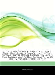 Articles On 1st-century Chinese Monarchs, including Wang Mang, Emperor Ping Of Han, Ruzi Ying, Emperor Gengshi Of Han, Emperor Guangwu Of Han, Emperor Ming Of Han, Emperor Zhang Of Han, Emperor He Of Han, Liu Penzi,1242902228,9781242902222