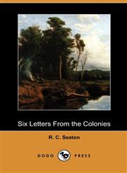 Six Letters from the Colonies (Dodo Press),1409986853,9781409986850