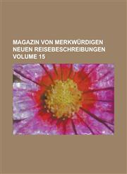Magazin von merkwürdigen neuen Reisebeschreibungen Volume 15,1230118586,9781230118581