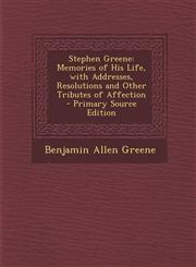 Stephen Greene Memories of His Life, with Addresses, Resolutions and Other Tributes of Affection,1289749809,9781289749804