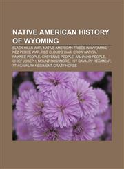 Native American history of Wyoming Black Hills War, Native American tribes in Wyoming, Nez Perce War, Red Cloud's War, Crow Nation,1233288067,9781233288069