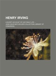 Henry Irving; A short account of his public life,1236102924,9781236102928