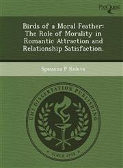 Birds of a Moral Feather The Role of Morality in Romantic Attraction and Relationship Satisfaction.,1249866170,9781249866176