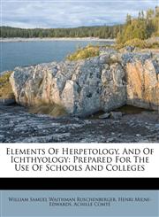 Elements Of Herpetology, And Of Ichthyology Prepared For The Use Of Schools And Colleges,1175034789,9781175034786