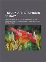 History of the Republic of Italy Christian Democracy, List of Presidents of the Italian Republic, Operation Gladio, Mani pulite, 2003 Italy blackout,123464617X,9781234646172