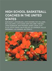 High school basketball coaches in the United States Bob Knight, John Beilein, John Wooden, Roy Williams, Billy Gillispie, Lute Olson,1233286765,9781233286768