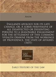 Englands apology for its late change, or, A sober persvvasive of all disaffected or dissenting persons to a seasonable engagement for the settlement of this common-vvealth drawne from the workings of providence, the state of affaires (1651),1240827121,9781240827121
