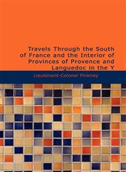 Travels Through the South of France and the Interior of Provinces of Provence and Languedoc in the y,1434681785,9781434681782