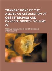 Transactions of the American Association of Obstetricians and Gynecologists (Volume 22),1150194146,9781150194146