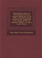 Miscellaneous Works Now First Published from His Original Manuscripts. to the Whole Is Prefixed a Copious Account of Mr. Toland's Life and Writings by,1294712071,9781294712077