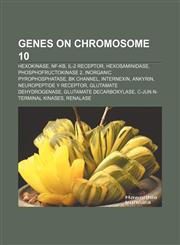 Genes on chromosome 10 Hexokinase, NF-κB, IL-2 receptor, Hexosaminidase, Phosphofructokinase 2, Inorganic pyrophosphatase, BK channel,115647972X,9781156479728