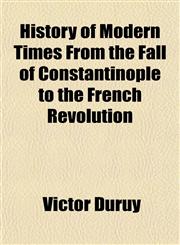 History of Modern Times From the Fall of Constantinople to the French Revolution,1152556517,9781152556515