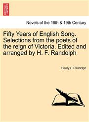 Fifty Years of English Song. Selections from the Poets of the Reign of Victoria. Edited and Arranged by H. F. Randolph,1241408475,9781241408473