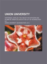 Union University; Centennial catalog 1795-1895 of the officers and alumni of Union College in the city of Schenectady, N.Y.,1231084510,9781231084519